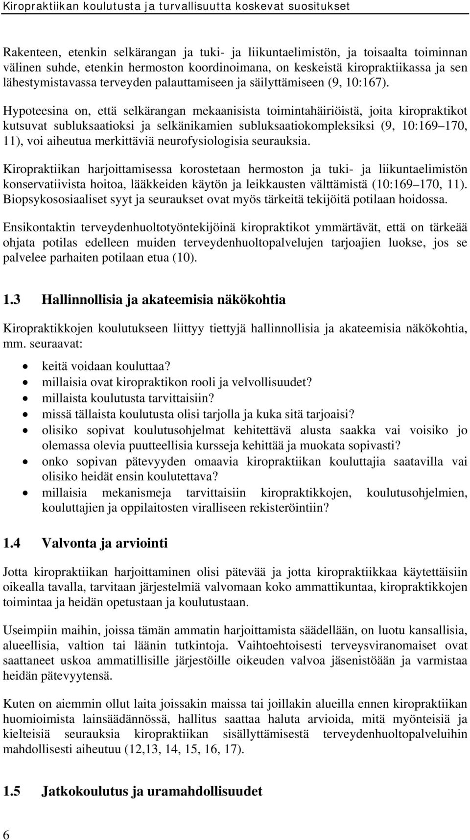 Hypoteesina on, että selkärangan mekaanisista toimintahäiriöistä, joita kiropraktikot kutsuvat subluksaatioksi ja selkänikamien subluksaatiokompleksiksi (9, 10:169 170, 11), voi aiheutua merkittäviä