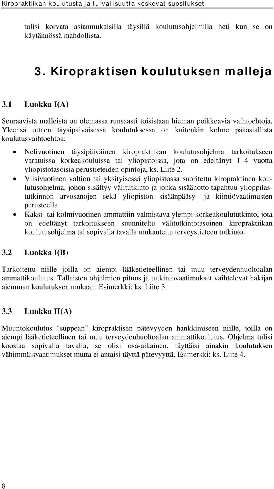 Yleensä ottaen täysipäiväisessä koulutuksessa on kuitenkin kolme pääasiallista koulutusvaihtoehtoa: Nelivuotinen täysipäiväinen kiropraktiikan koulutusohjelma tarkoitukseen varatuissa korkeakouluissa