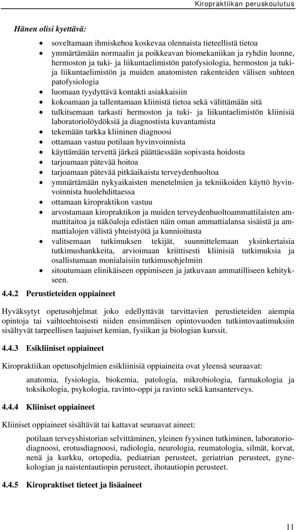 tallentamaan kliinistä tietoa sekä välittämään sitä tulkitsemaan tarkasti hermoston ja tuki- ja liikuntaelimistön kliinisiä laboratoriolöydöksiä ja diagnostista kuvantamista tekemään tarkka kliininen