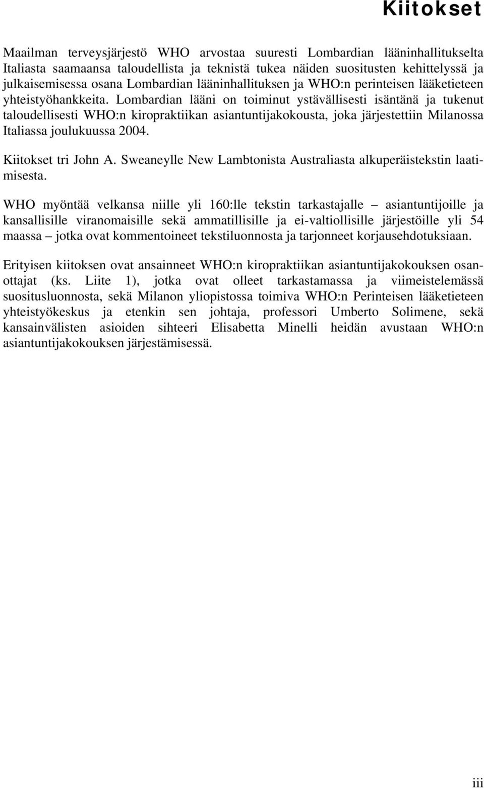 Lombardian lääni on toiminut ystävällisesti isäntänä ja tukenut taloudellisesti WHO:n kiropraktiikan asiantuntijakokousta, joka järjestettiin Milanossa Italiassa joulukuussa 2004.