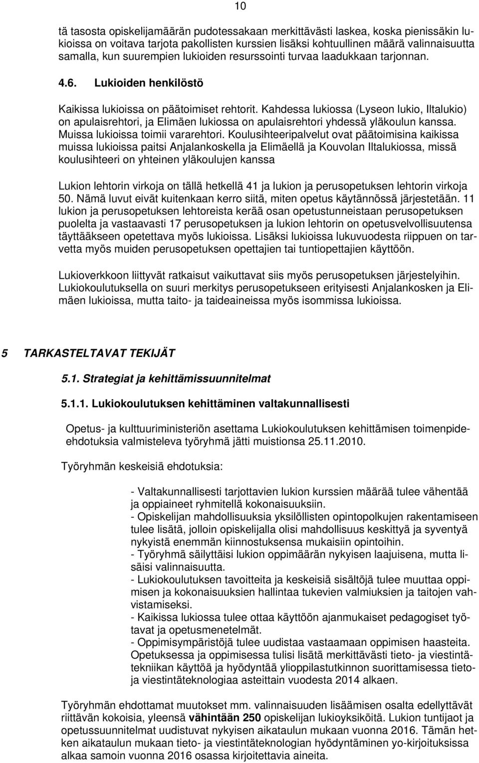 Kahdessa lukiossa (Lyseon lukio, Iltalukio) on apulaisrehtori, ja Elimäen lukiossa on apulaisrehtori yhdessä yläkoulun kanssa. Muissa lukioissa toimii vararehtori.
