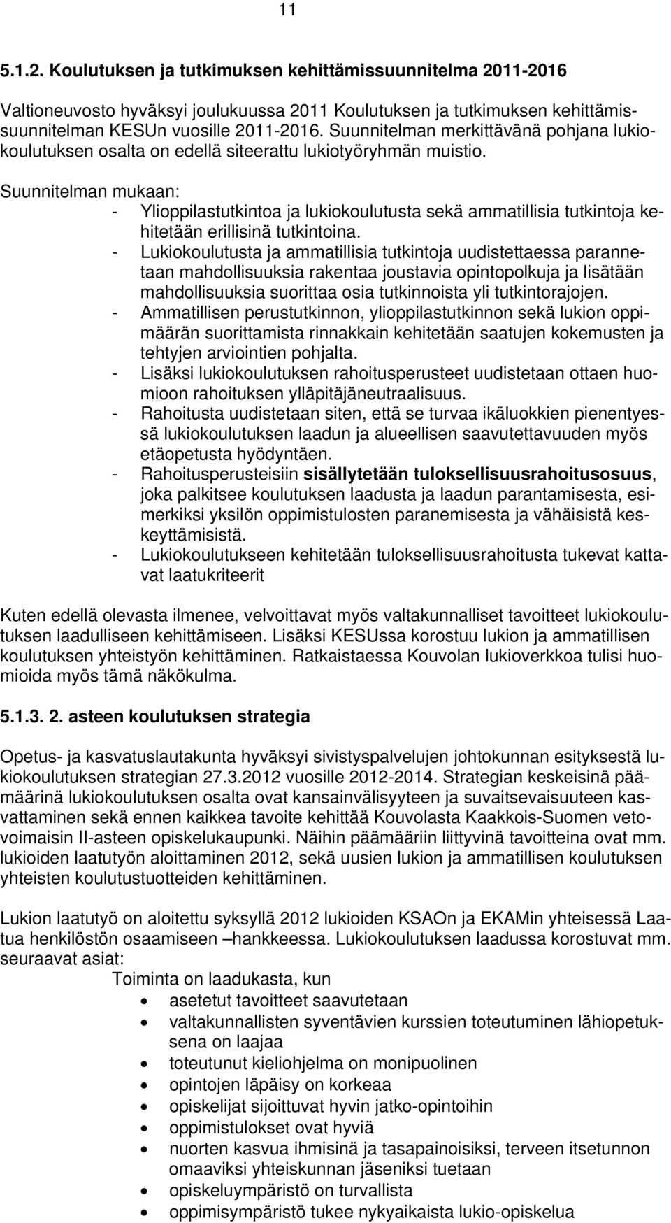 Suunnitelman mukaan: - Ylioppilastutkintoa ja lukiokoulutusta sekä ammatillisia tutkintoja kehitetään erillisinä tutkintoina.