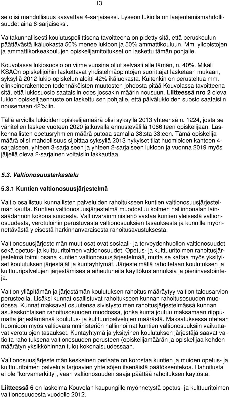 yliopistojen ja ammattikorkeakoulujen opiskelijamitoitukset on laskettu tämän pohjalle. Kouvolassa lukiosuosio on viime vuosina ollut selvästi alle tämän, n. 40%.