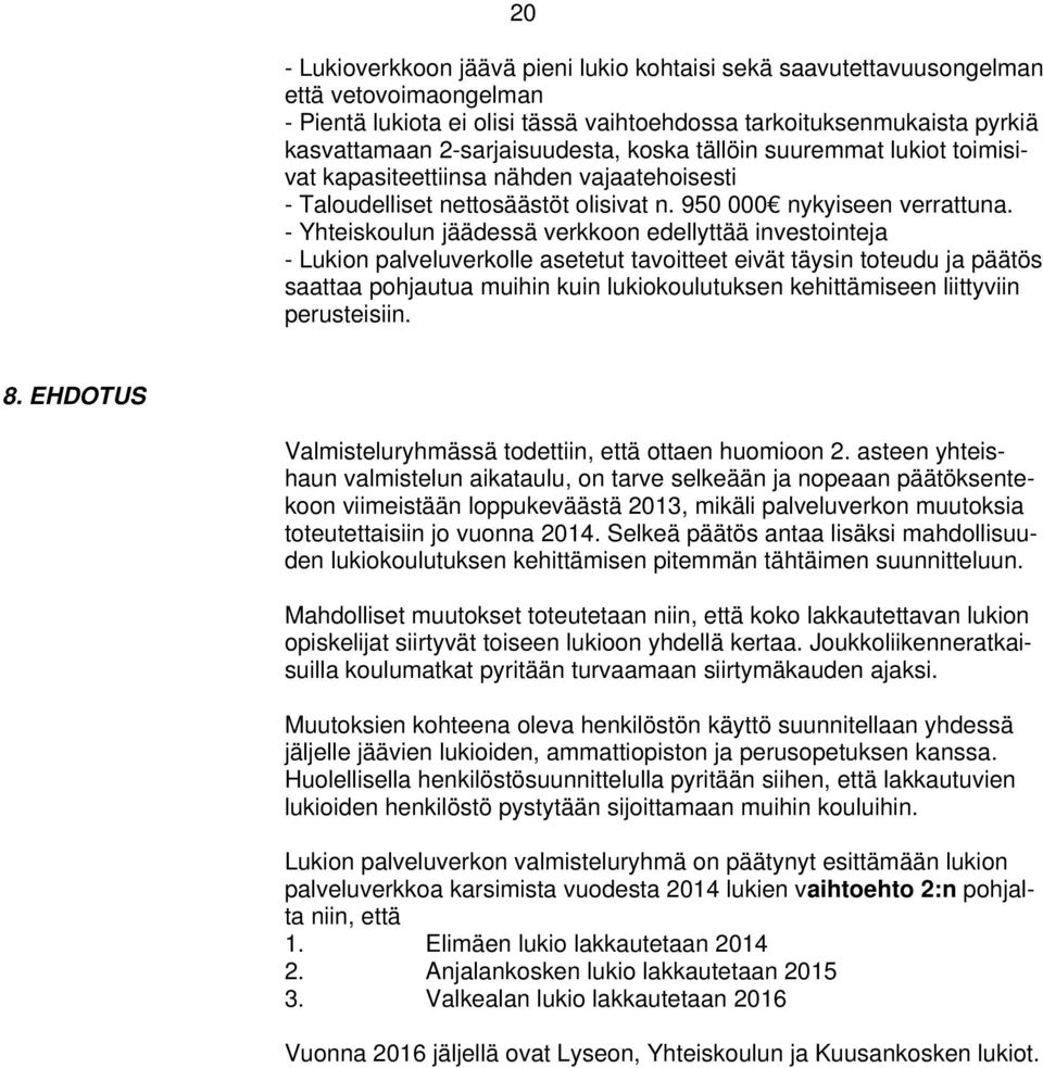 - Yhteiskoulun jäädessä verkkoon edellyttää investointeja - Lukion palveluverkolle asetetut tavoitteet eivät täysin toteudu ja päätös saattaa pohjautua muihin kuin lukiokoulutuksen kehittämiseen