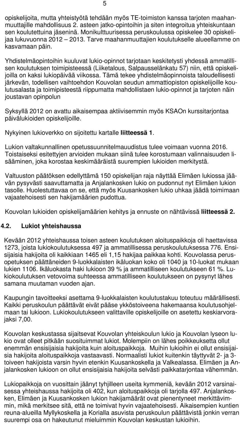 Yhdistelmäopintoihin kuuluvat lukio-opinnot tarjotaan keskitetysti yhdessä ammatillisen koulutuksen toimipisteessä (Liiketalous, Salpausselänkatu 57) niin, että opiskelijoilla on kaksi lukiopäivää