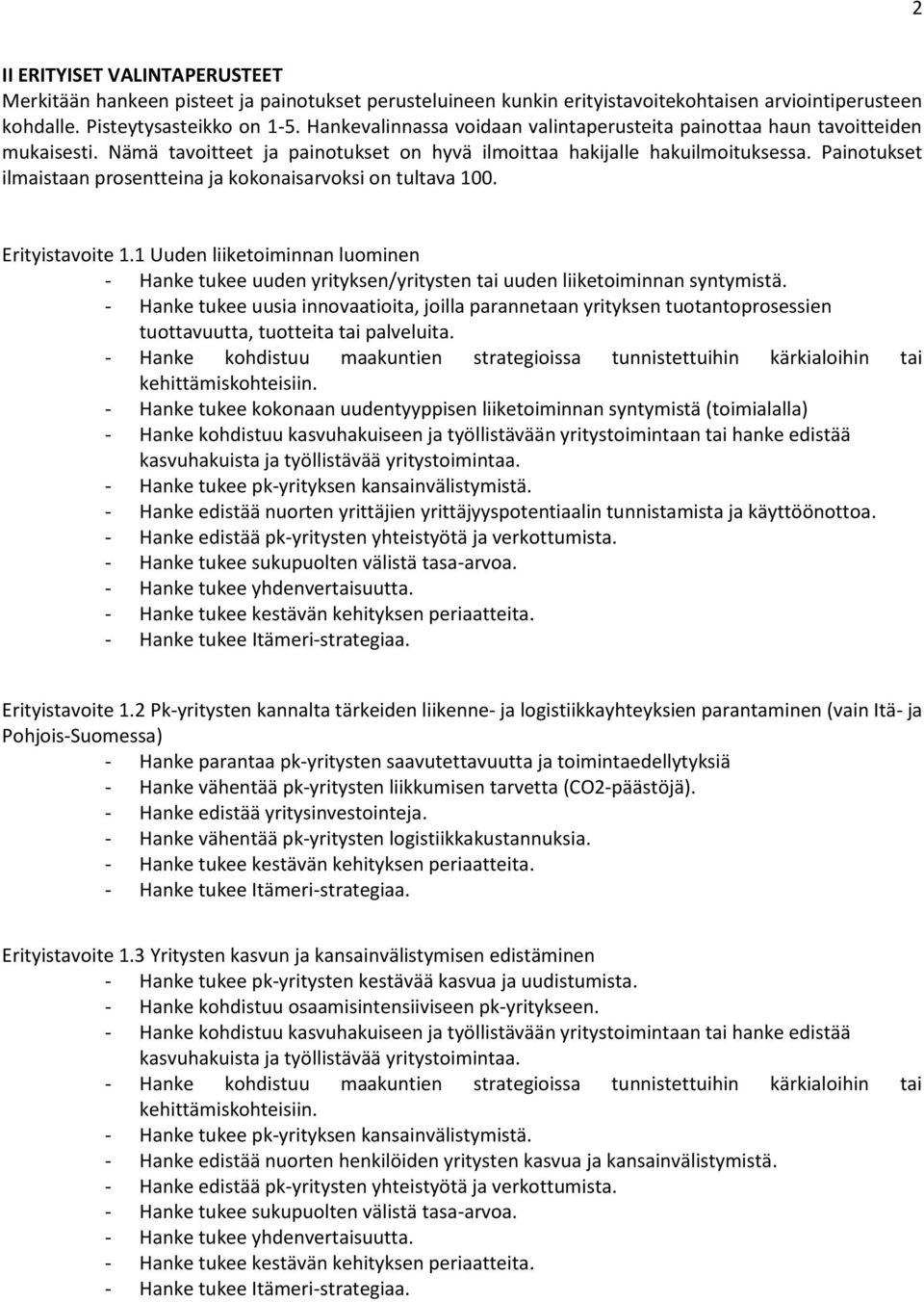 Painotukset ilmaistaan prosentteina ja kokonaisarvoksi on tultava 100. Erityistavoite 1.1 Uuden liiketoiminnan luominen - Hanke tukee uuden yrityksen/yritysten tai uuden liiketoiminnan syntymistä.