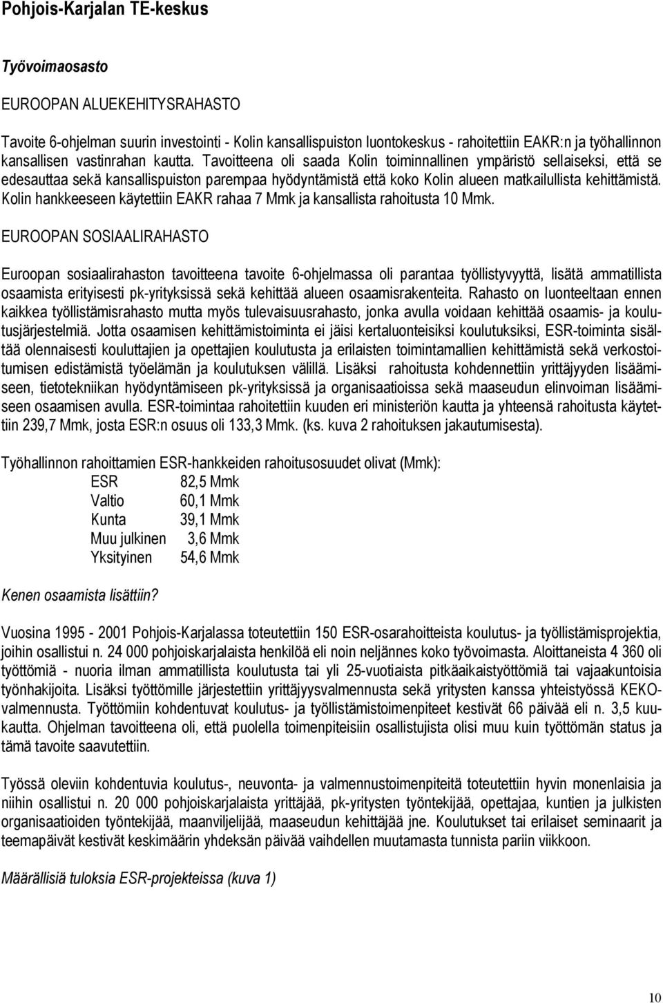 Tavoitteena oli saada Kolin toiminnallinen ympäristö sellaiseksi, että se edesauttaa sekä kansallispuiston parempaa hyödyntämistä että koko Kolin alueen matkailullista kehittämistä.