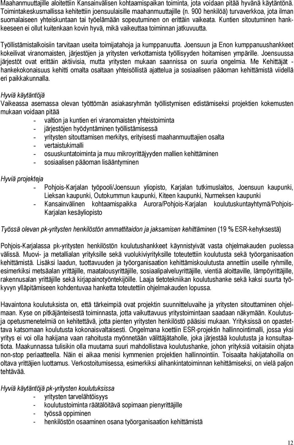 Kuntien sitoutuminen hankkeeseen ei ollut kuitenkaan kovin hyvä, mikä vaikeuttaa toiminnan jatkuvuutta. Työllistämistalkoisiin tarvitaan useita toimijatahoja ja kumppanuutta.