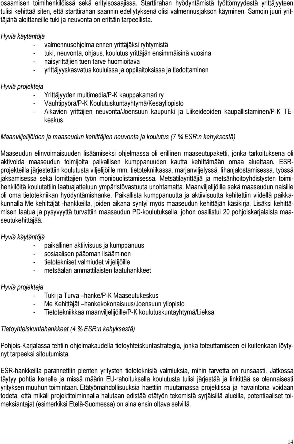 Hyviä käytäntöjä - valmennusohjelma ennen yrittäjäksi ryhtymistä - tuki, neuvonta, ohjaus, koulutus yrittäjän ensimmäisinä vuosina - naisyrittäjien tuen tarve huomioitava - yrittäjyyskasvatus