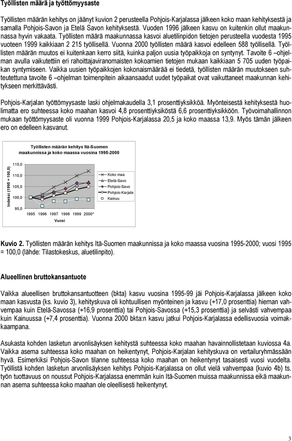 Vuonna 2000 työllisten määrä kasvoi edelleen 588 työllisellä. Työllisten määrän muutos ei kuitenkaan kerro siitä, kuinka paljon uusia työpaikkoja on syntynyt.