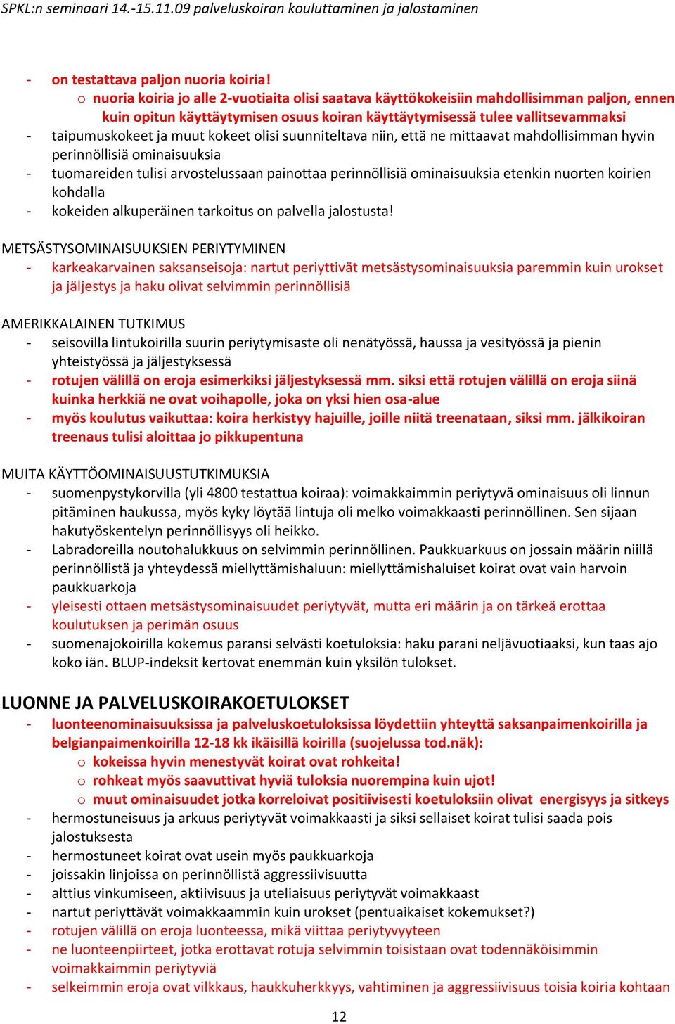 kokeet olisi suunniteltava niin, että ne mittaavat mahdollisimman hyvin perinnöllisiä ominaisuuksia - tuomareiden tulisi arvostelussaan painottaa perinnöllisiä ominaisuuksia etenkin nuorten koirien