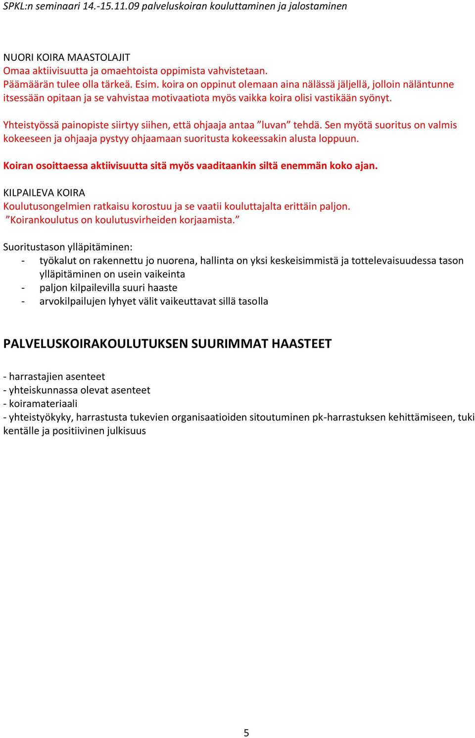 Yhteistyössä painopiste siirtyy siihen, että ohjaaja antaa luvan tehdä. Sen myötä suoritus on valmis kokeeseen ja ohjaaja pystyy ohjaamaan suoritusta kokeessakin alusta loppuun.