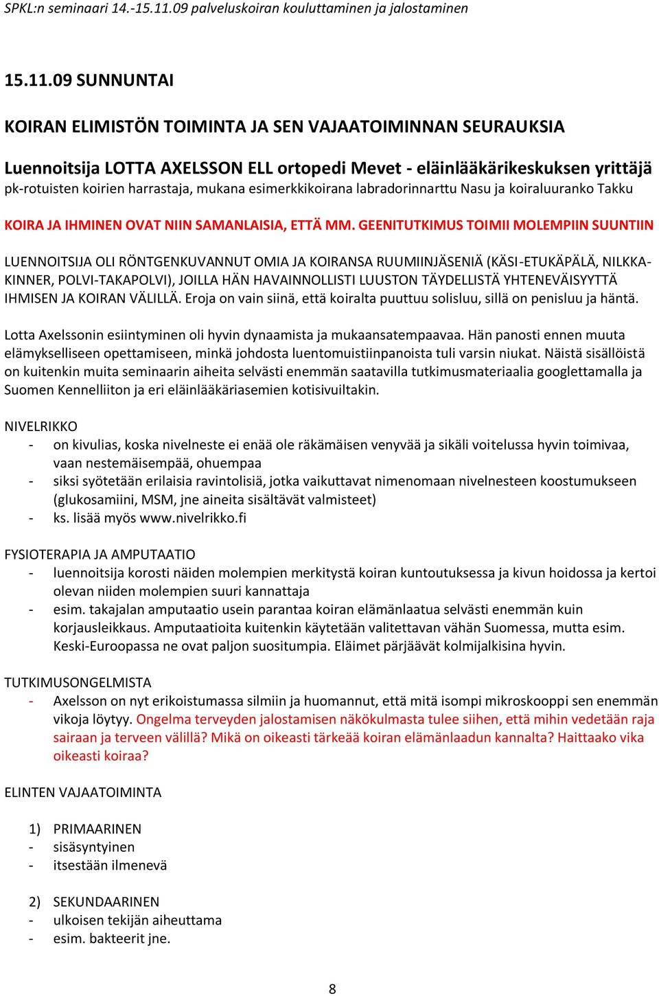 esimerkkikoirana labradorinnarttu Nasu ja koiraluuranko Takku KOIRA JA IHMINEN OVAT NIIN SAMANLAISIA, ETTÄ MM.