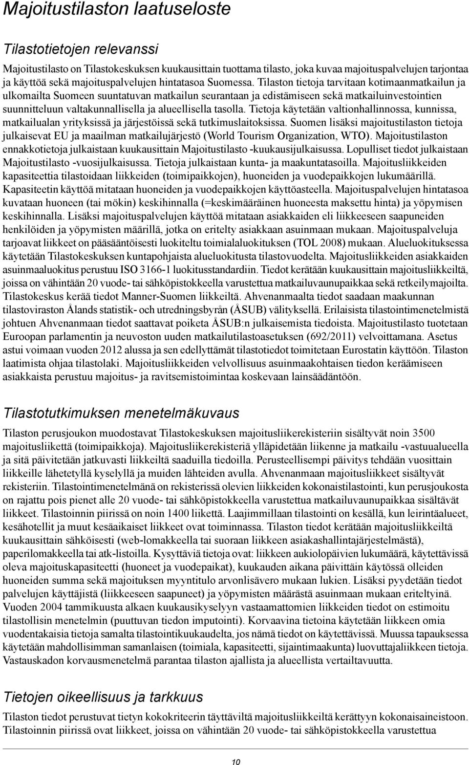 Tilaston tietoja tarvitaan kotimaanmatkailun ja ulkomailta Suomeen suuntatuvan matkailun seurantaan ja edistämiseen sekä matkailuinvestointien suunnitteluun valtakunnallisella ja alueellisella