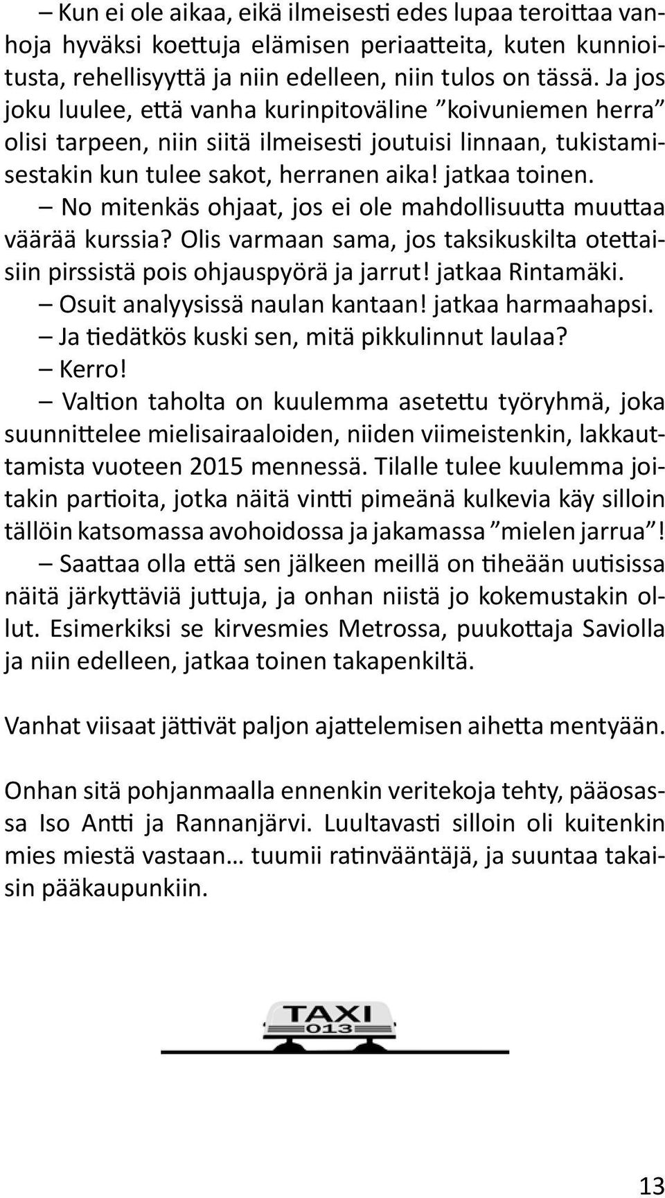 No mitenkäs ohjaat, jos ei ole mahdollisuutta muuttaa väärää kurssia? Olis varmaan sama, jos taksikuskilta otettaisiin pirssistä pois ohjauspyörä ja jarrut! jatkaa Rintamäki.