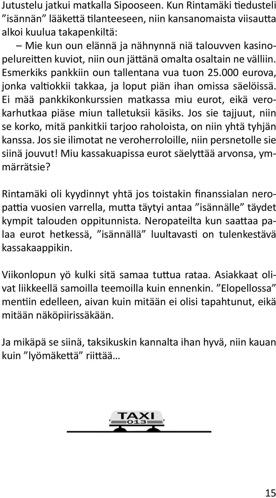 omalta osaltain ne välliin. Esmerkiks pankkiin oun tallentana vua tuon 25.000 eurova, jonka valtiokkii takkaa, ja loput piän ihan omissa säelöissä.