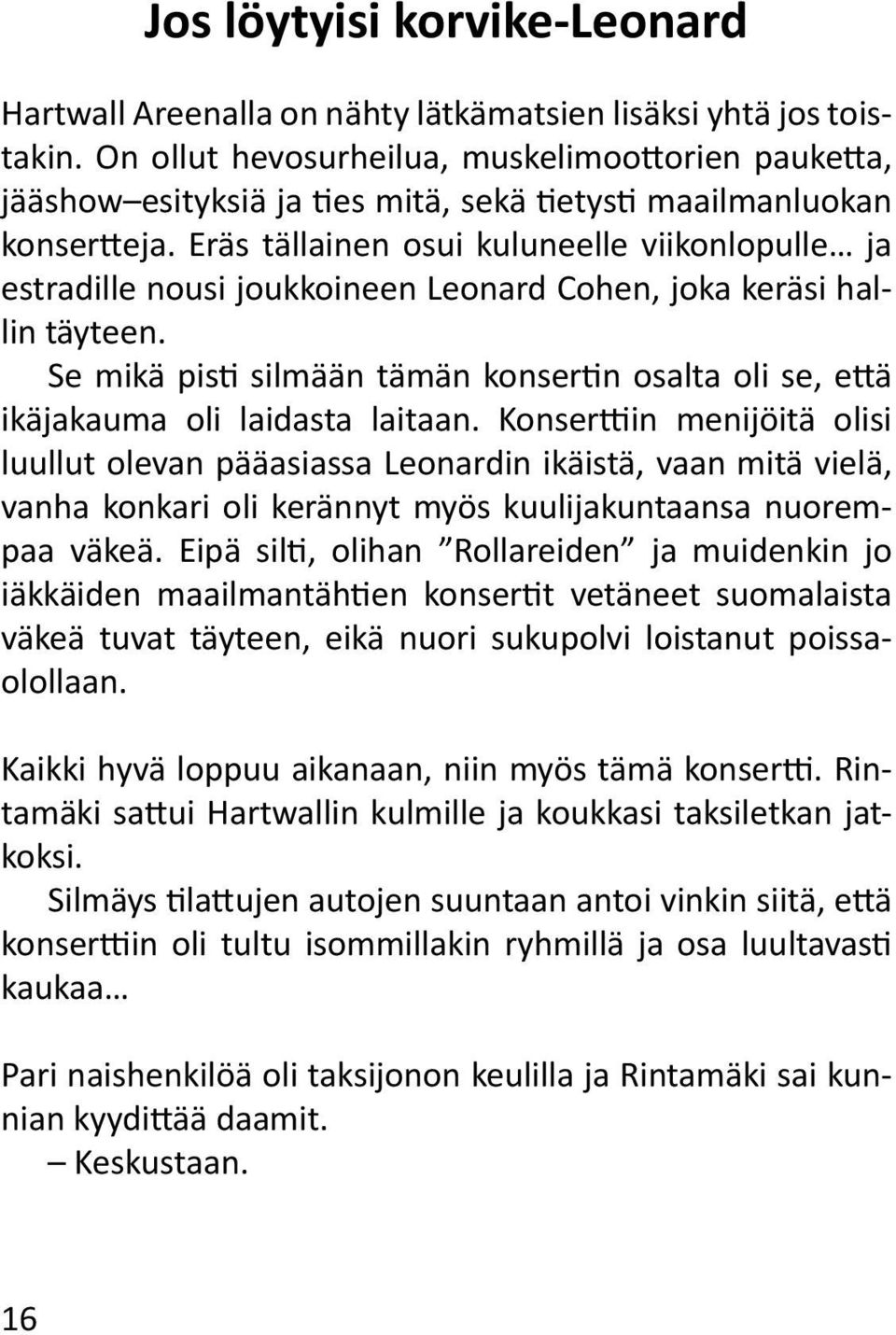 Eräs tällainen osui kuluneelle viikonlopulle ja estradille nousi joukkoineen Leonard Cohen, joka keräsi hallin täyteen.