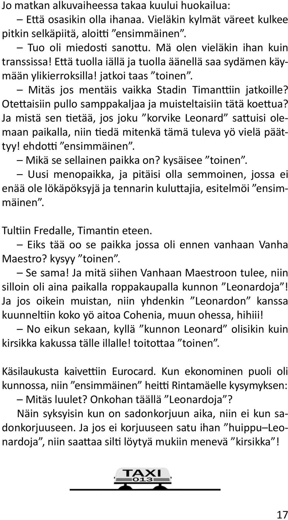 Otettaisiin pullo samppakaljaa ja muisteltaisiin tätä koettua? Ja mistä sen tietää, jos joku korvike Leonard sattuisi olemaan paikalla, niin tiedä mitenkä tämä tuleva yö vielä päättyy!