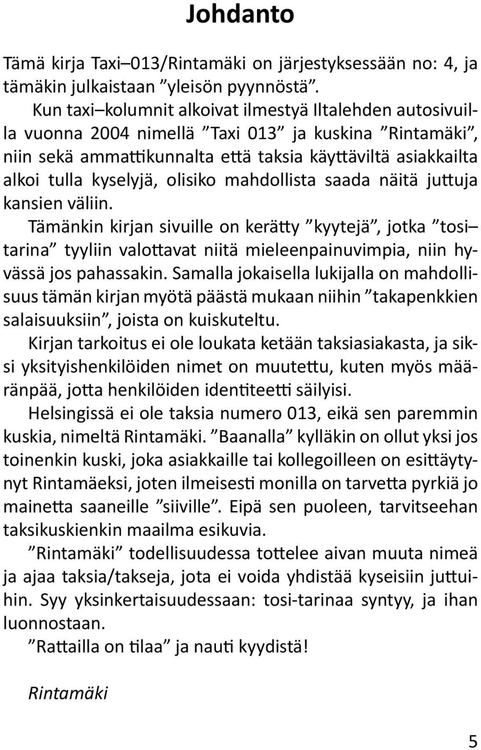 olisiko mahdollista saada näitä juttuja kansien väliin. Tämänkin kirjan sivuille on kerätty kyytejä, jotka tosi tarina tyyliin valottavat niitä mieleenpainuvimpia, niin hyvässä jos pahassakin.