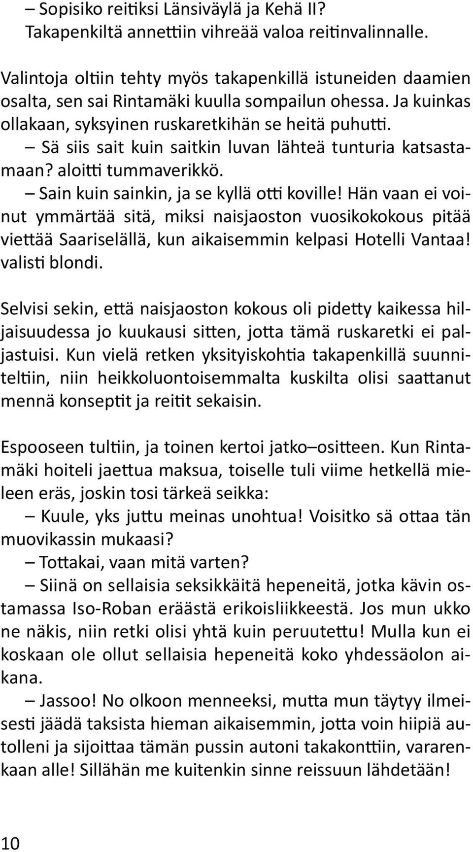 Sä siis sait kuin saitkin luvan lähteä tunturia katsastamaan? aloitti tummaverikkö. Sain kuin sainkin, ja se kyllä otti koville!