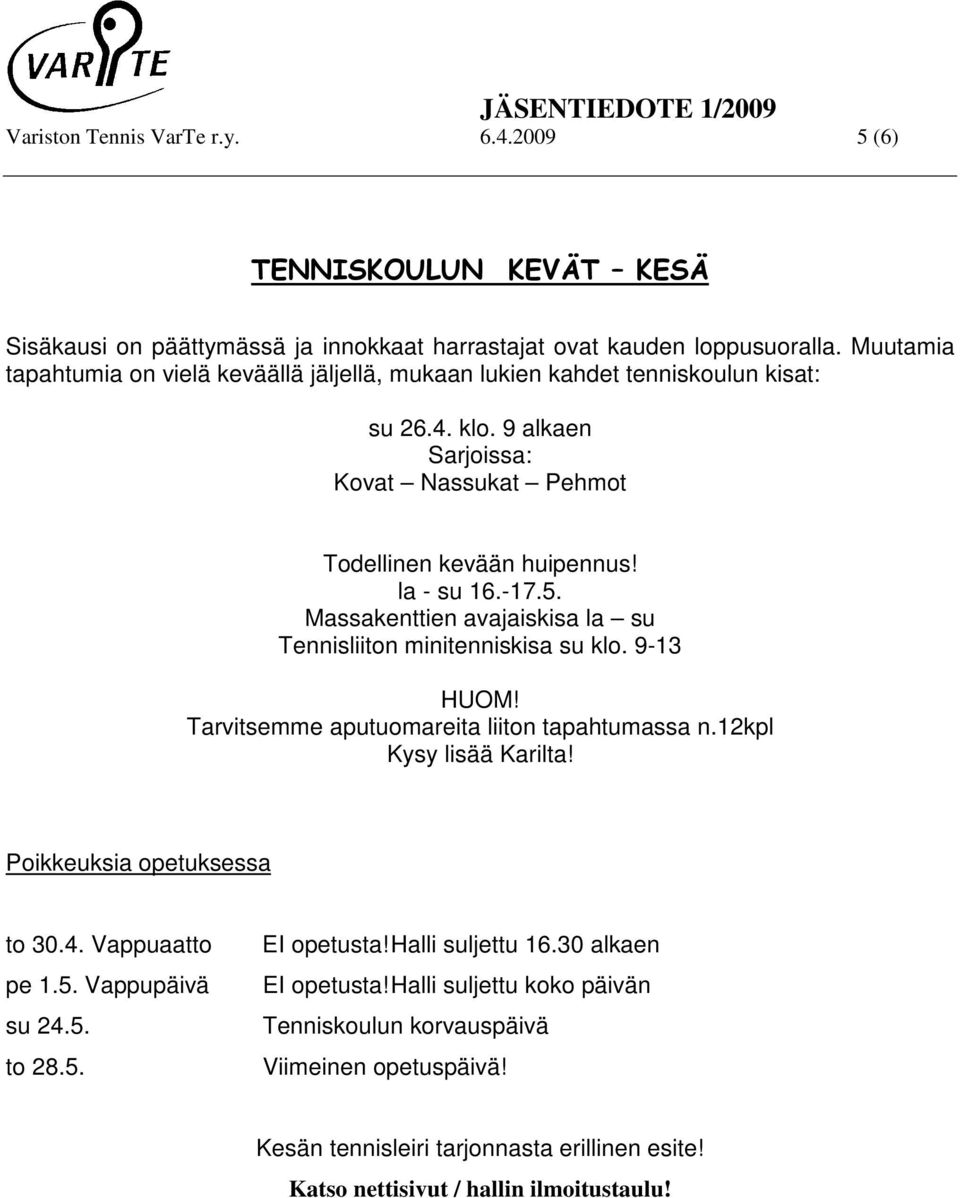 Massakenttien avajaiskisa la su Tennisliiton minitenniskisa su klo. 9-13 HUOM! Tarvitsemme aputuomareita liiton tapahtumassa n.12kpl Kysy lisää Karilta! Poikkeuksia opetuksessa to 30.4.