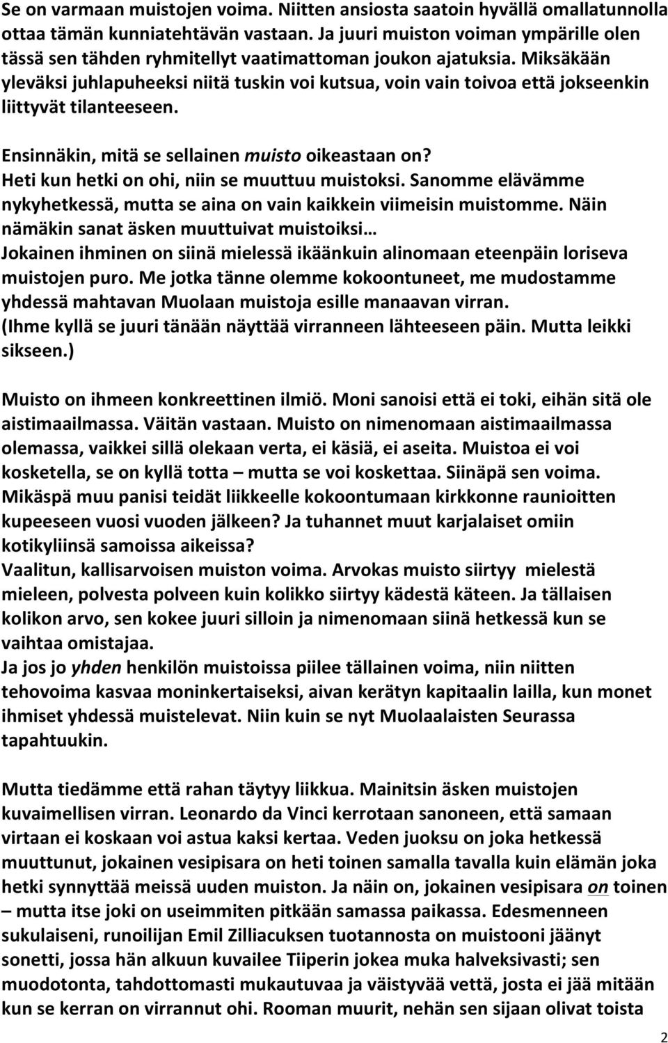 Miksäkään yleväksi juhlapuheeksi niitä tuskin voi kutsua, voin vain toivoa että jokseenkin liittyvät tilanteeseen. Ensinnäkin, mitä se sellainen muisto oikeastaan on?