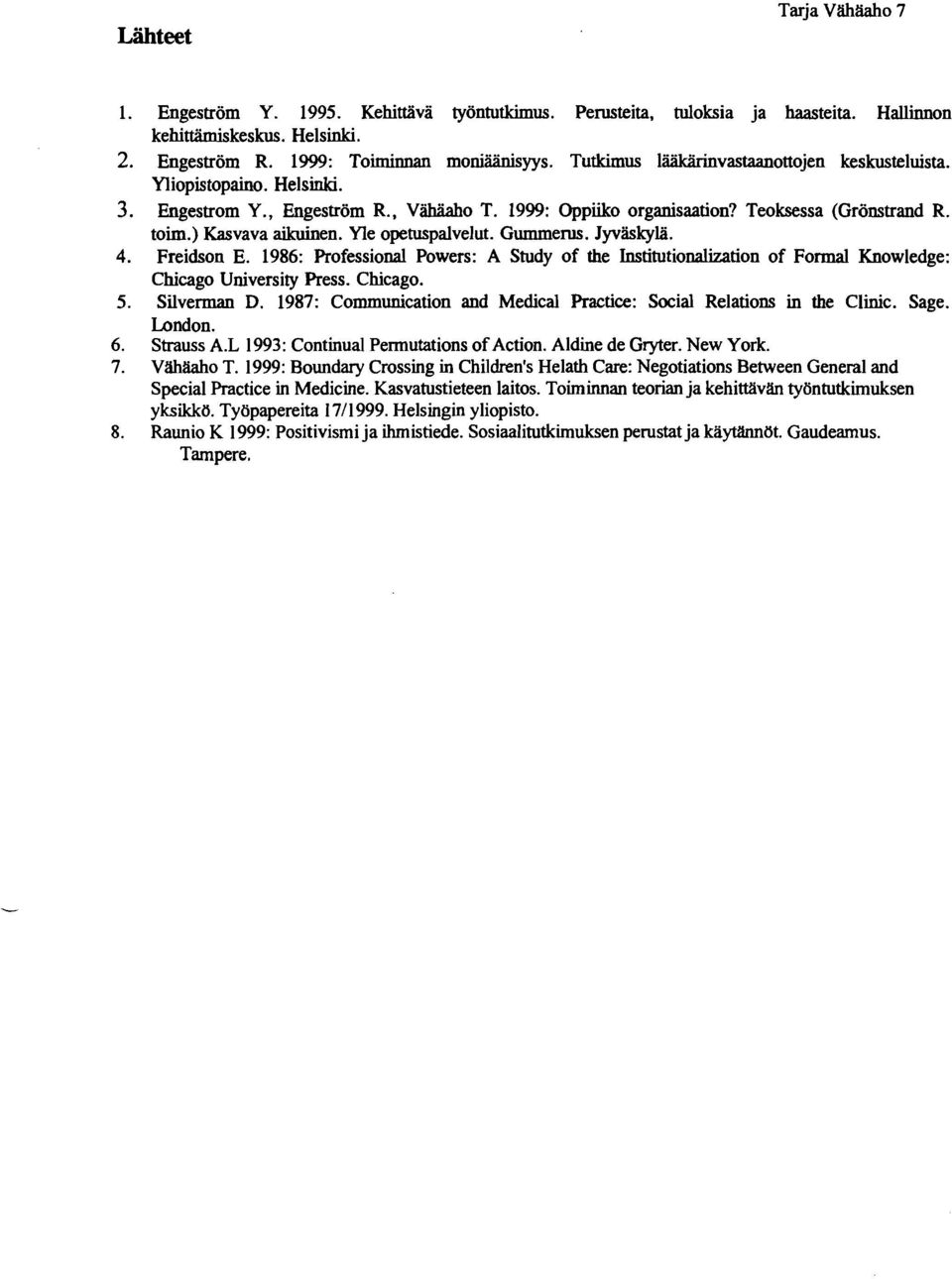 Yle opetuspalvelut. Gummerus. Jyväskyiä. Freidson E. 1986: Professionai Powers: A Study of the Institutionaiization of Formal Knowledge: Chicago University Press. Chicago. Silverman D.