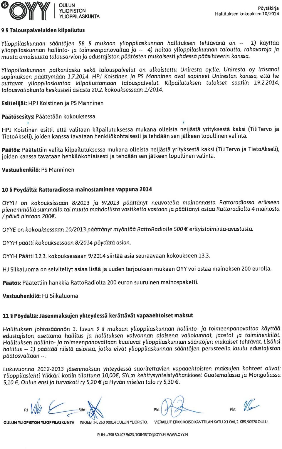 Ylioppilaskunnan palkanlasku sekä talous palvelut on ulkoistettu Uniresta oy:lle. Uniresta oy irtisanoi sopimuksen päättymään 1.7.2014.