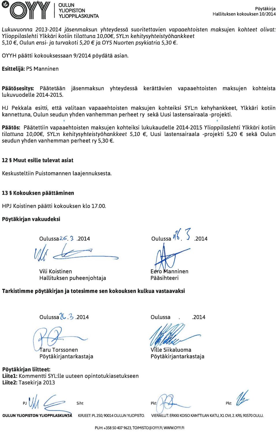 EsitteLijä: PS Manninen Päätösesitys: Päätetään jäsenmaksun yhteydessä kerättävien vapaaehtoisten maksujen kohteista lukuvuodelle 2014-2015.