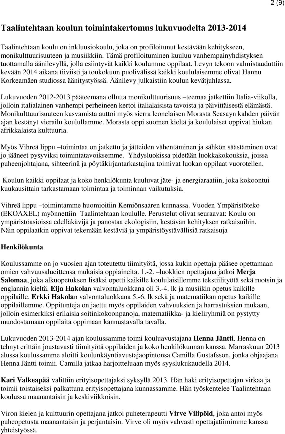 Levyn tekoon valmistauduttiin kevään 2014 aikana tiiviisti ja toukokuun puolivälissä kaikki koululaisemme olivat Hannu Korkeamäen studiossa äänitystyössä. Äänilevy julkaistiin koulun kevätjuhlassa.