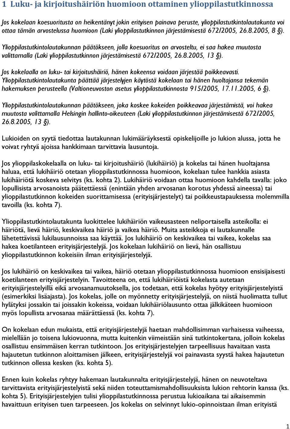 Ylioppilastutkintolautakunnan päätökseen, jolla koesuoritus on arvosteltu, ei saa hakea muutosta valittamalla (Laki ylioppilastutkinnon järjestämisestä 672/2005, 26.8.2005, 13 ).