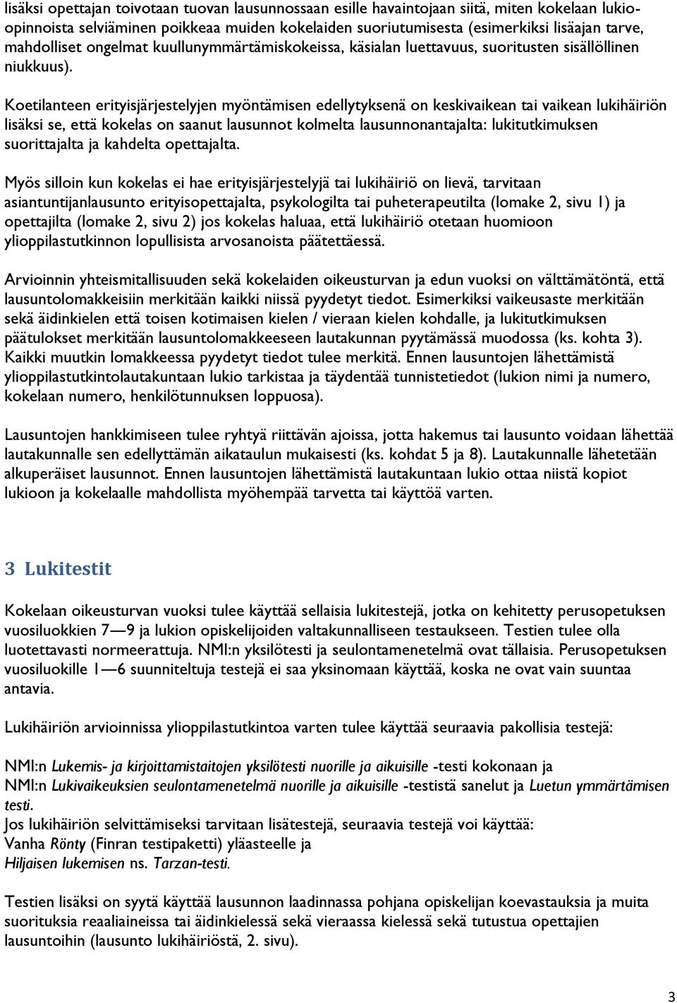 Koetilanteen erityisjärjestelyjen myöntämisen edellytyksenä on keskivaikean tai vaikean lukihäiriön lisäksi se, että kokelas on saanut lausunnot kolmelta lausunnonantajalta: lukitutkimuksen