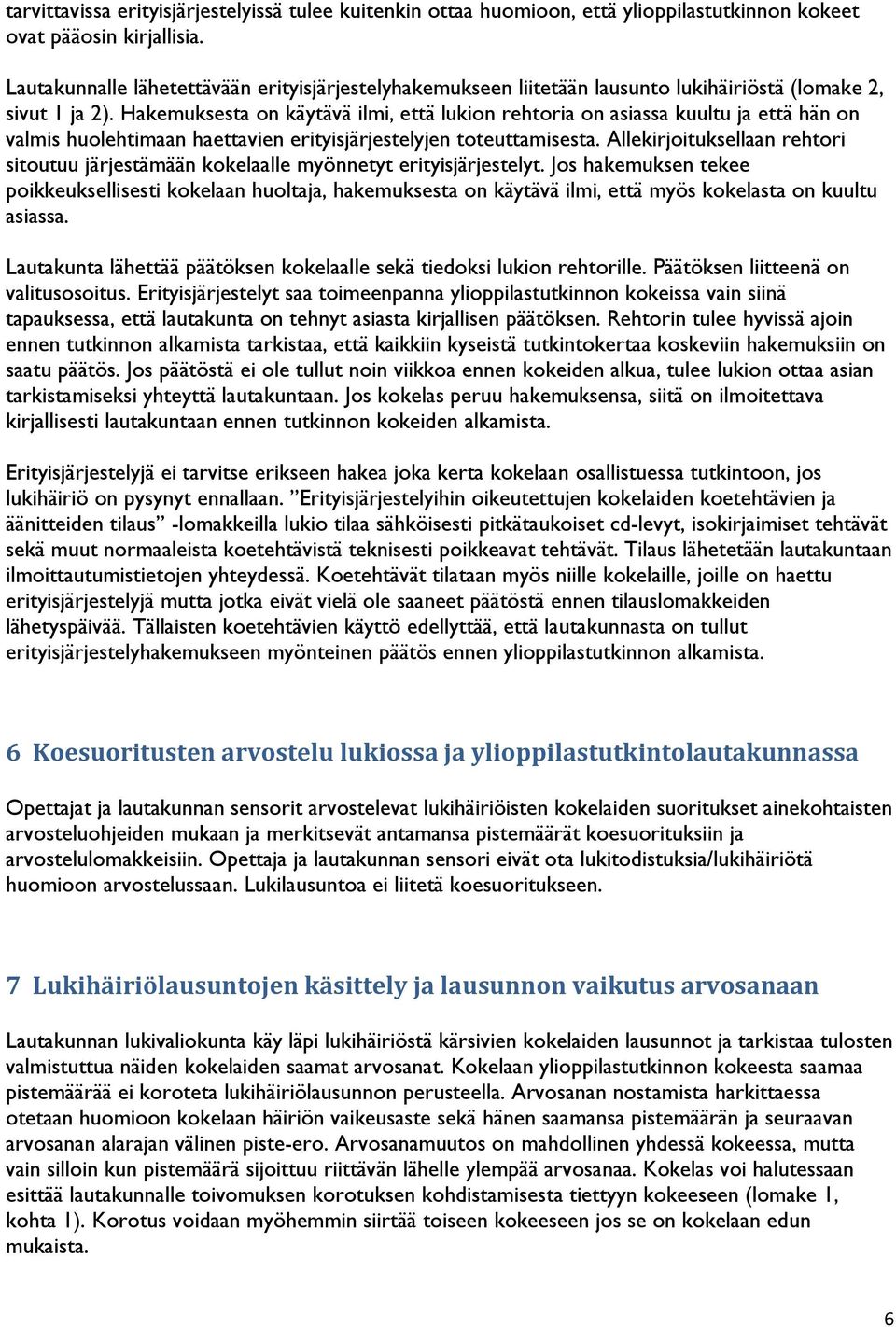 Hakemuksesta on käytävä ilmi, että lukion rehtoria on asiassa kuultu ja että hän on valmis huolehtimaan haettavien erityisjärjestelyjen toteuttamisesta.