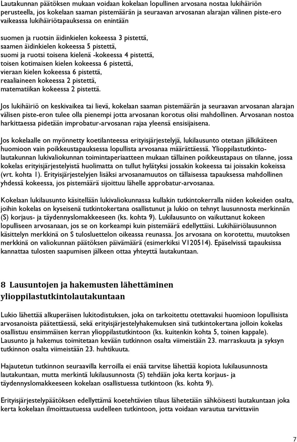 kielen kokeessa 6 pistettä, vieraan kielen kokeessa 6 pistettä, reaaliaineen kokeessa 2 pistettä, matematiikan kokeessa 2 pistettä.