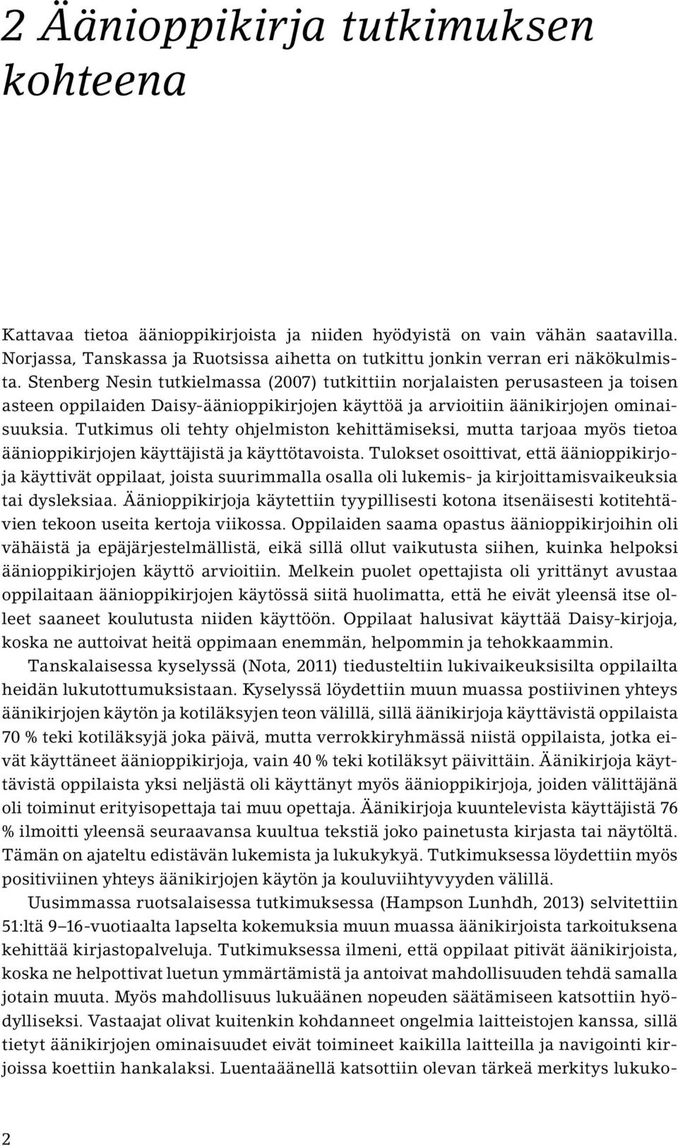 Stenberg Nesin tutkielmassa (2007) tutkittiin norjalaisten perusasteen ja toisen asteen oppilaiden Daisy-äänioppikirjojen käyttöä ja arvioitiin äänikirjojen ominaisuuksia.