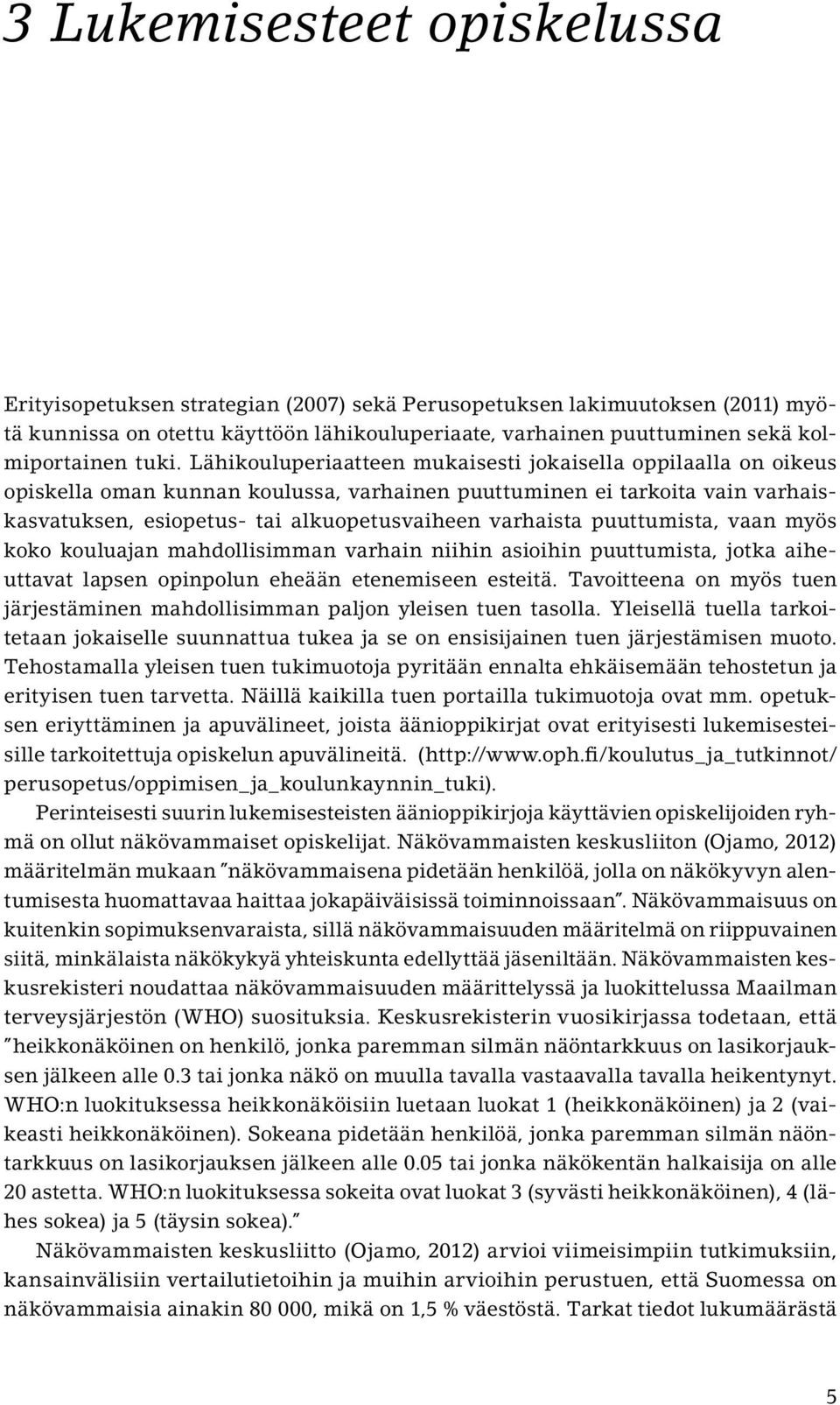 varhaista puuttumista, vaan myös koko kouluajan mahdollisimman varhain niihin asioihin puuttumista, jotka aiheuttavat lapsen opinpolun eheään etenemiseen esteitä.