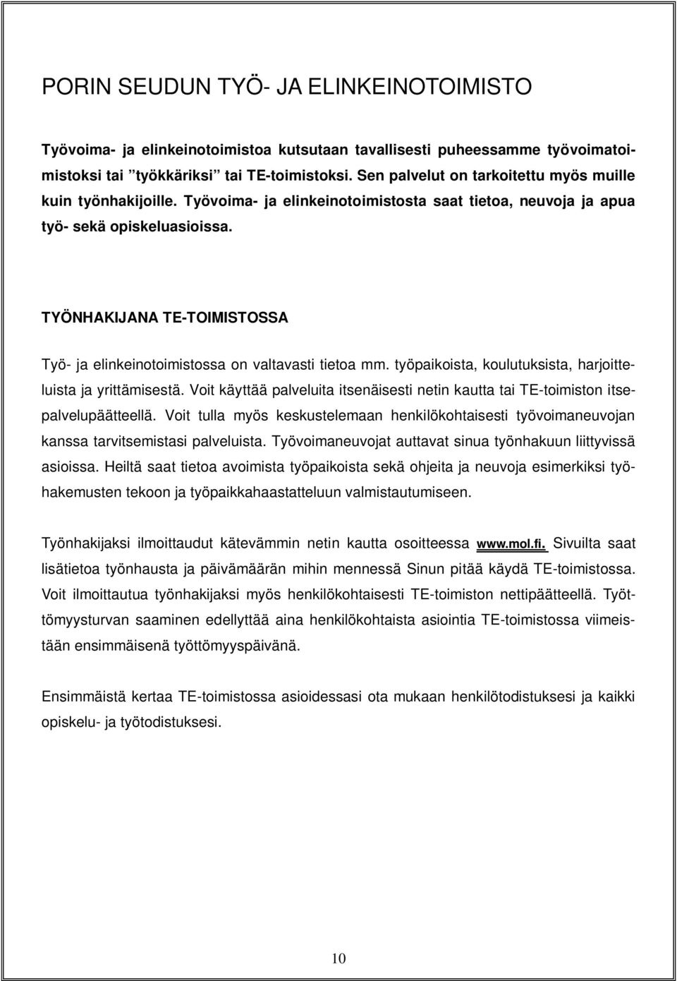 TYÖNHAKIJANA TE-TOIMISTOSSA Työ- ja elinkeinotoimistossa on valtavasti tietoa mm. työpaikoista, koulutuksista, harjoitteluista ja yrittämisestä.