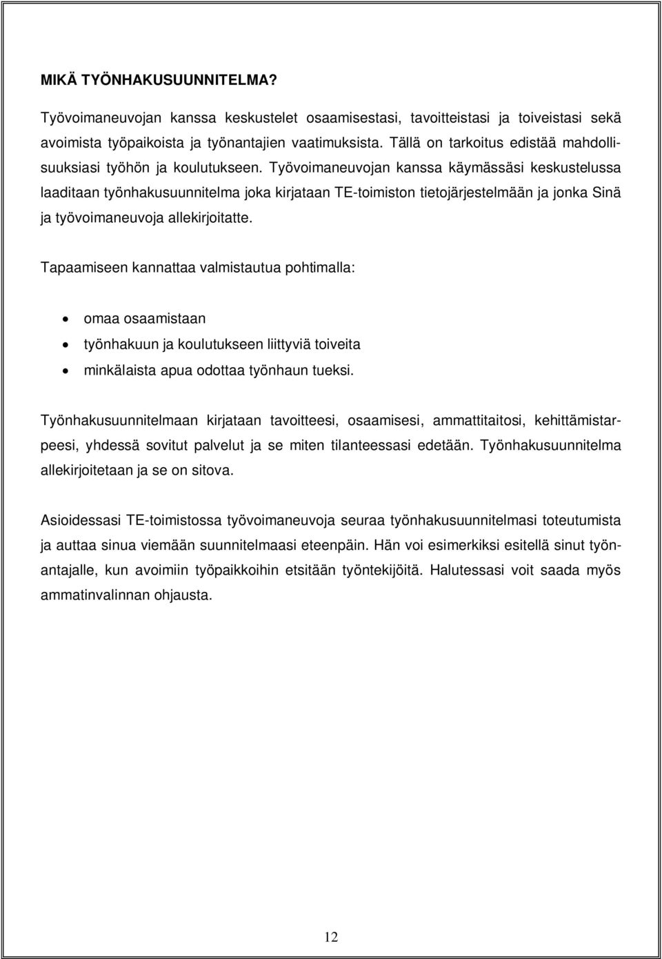 Työvoimaneuvojan kanssa käymässäsi keskustelussa laaditaan työnhakusuunnitelma joka kirjataan TE-toimiston tietojärjestelmään ja jonka Sinä ja työvoimaneuvoja allekirjoitatte.