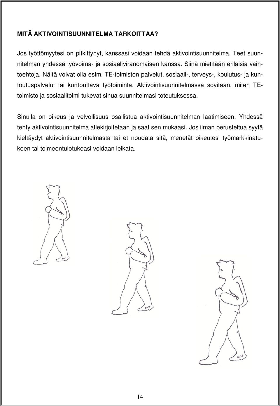 Aktivointisuunnitelmassa sovitaan, miten TEtoimisto ja sosiaalitoimi tukevat sinua suunnitelmasi toteutuksessa. Sinulla on oikeus ja velvollisuus osallistua aktivointisuunnitelman laatimiseen.