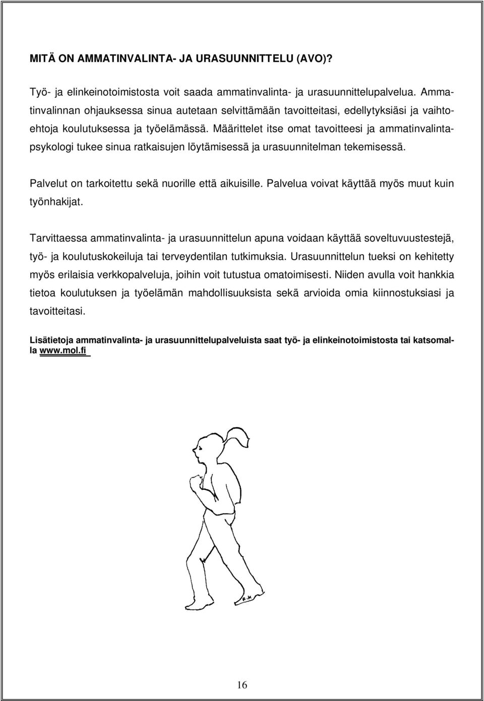 Määrittelet itse omat tavoitteesi ja ammatinvalintapsykologi tukee sinua ratkaisujen löytämisessä ja urasuunnitelman tekemisessä. Palvelut on tarkoitettu sekä nuorille että aikuisille.