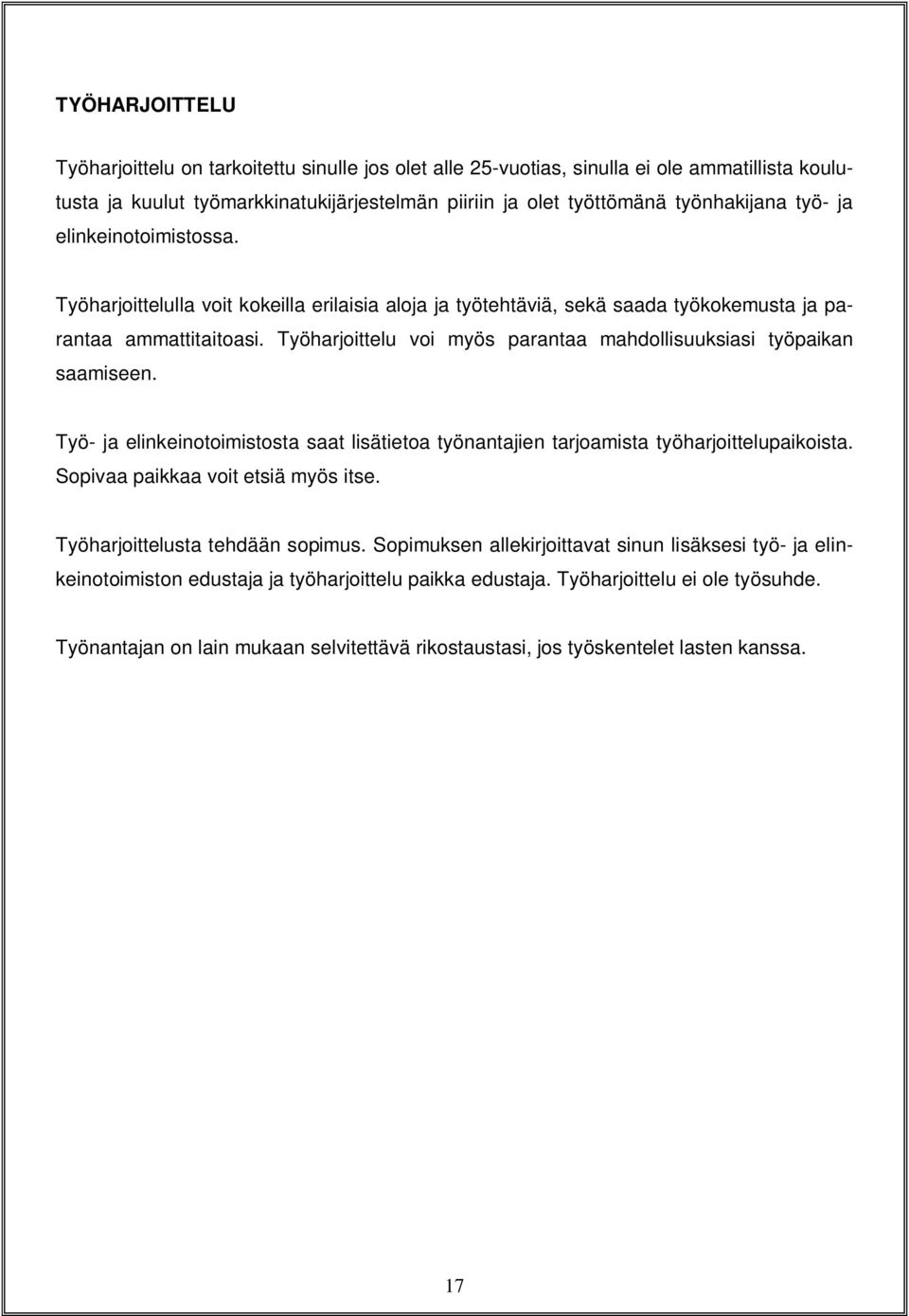 Työharjoittelu voi myös parantaa mahdollisuuksiasi työpaikan saamiseen. Työ- ja elinkeinotoimistosta saat lisätietoa työnantajien tarjoamista työharjoittelupaikoista.