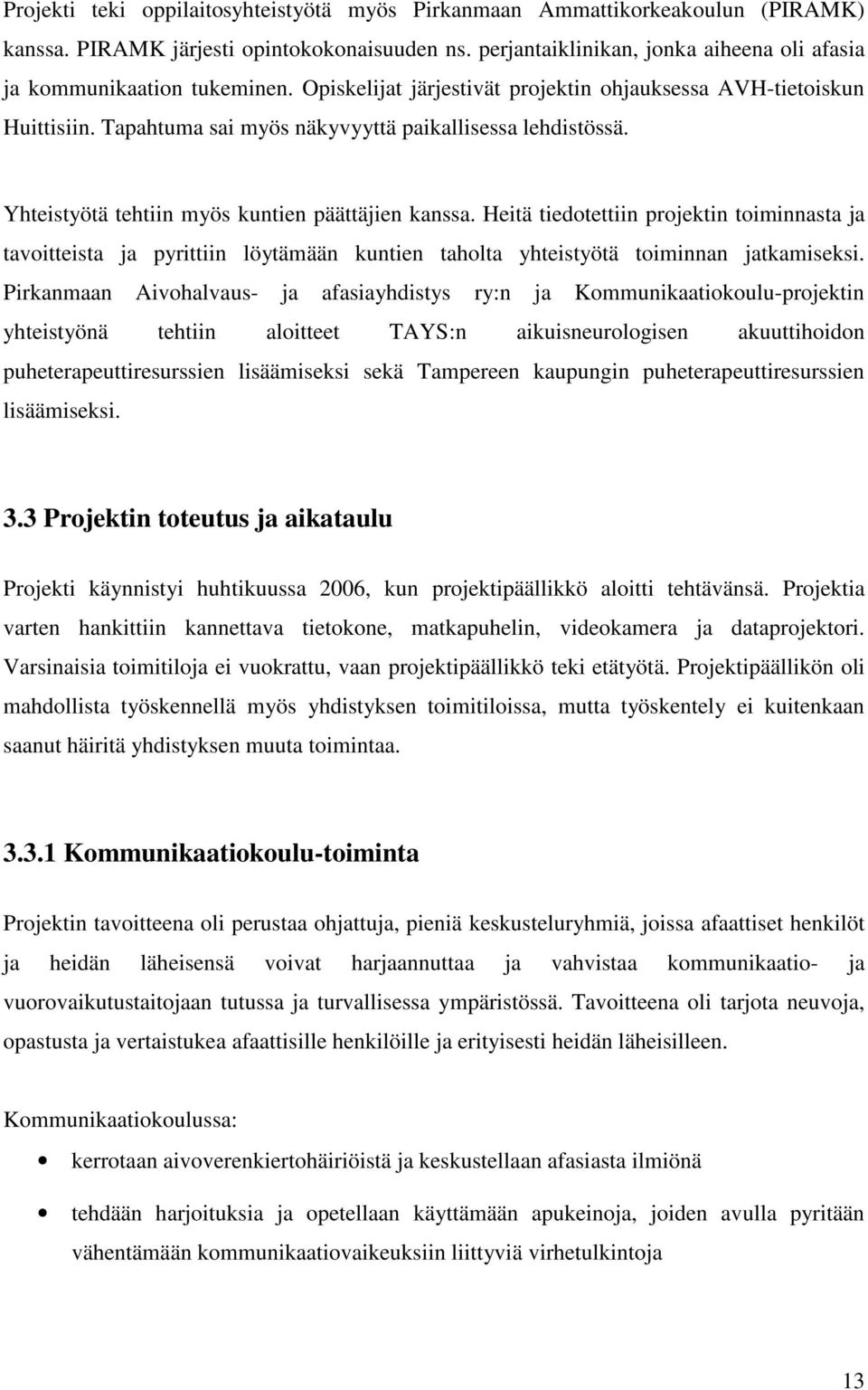 Tapahtuma sai myös näkyvyyttä paikallisessa lehdistössä. Yhteistyötä tehtiin myös kuntien päättäjien kanssa.