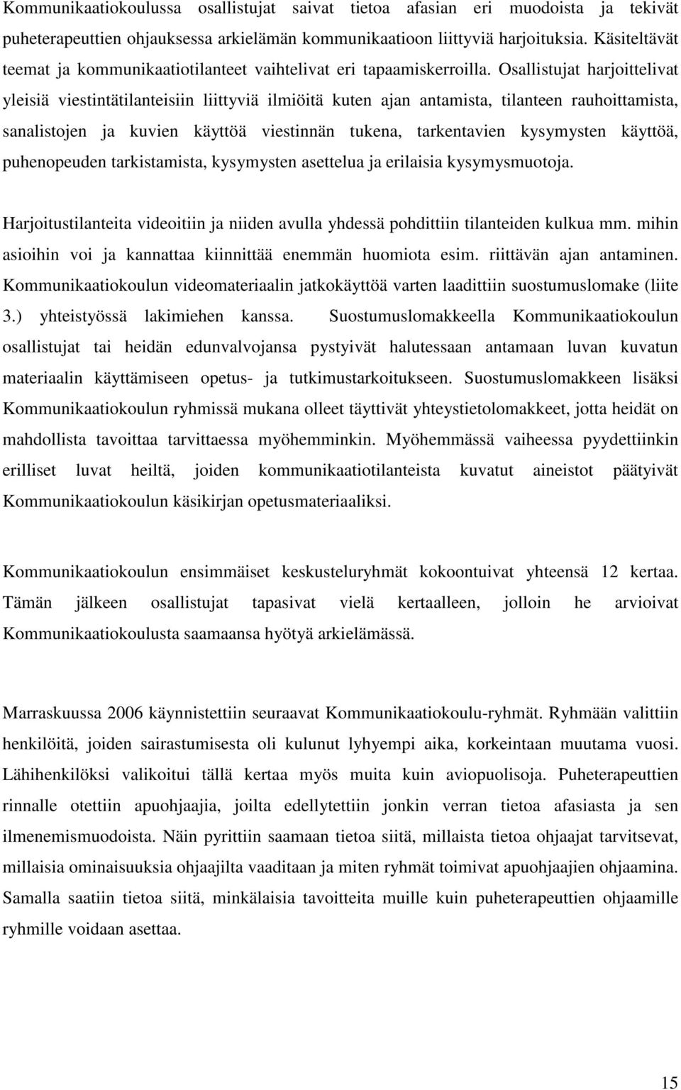 Osallistujat harjoittelivat yleisiä viestintätilanteisiin liittyviä ilmiöitä kuten ajan antamista, tilanteen rauhoittamista, sanalistojen ja kuvien käyttöä viestinnän tukena, tarkentavien kysymysten