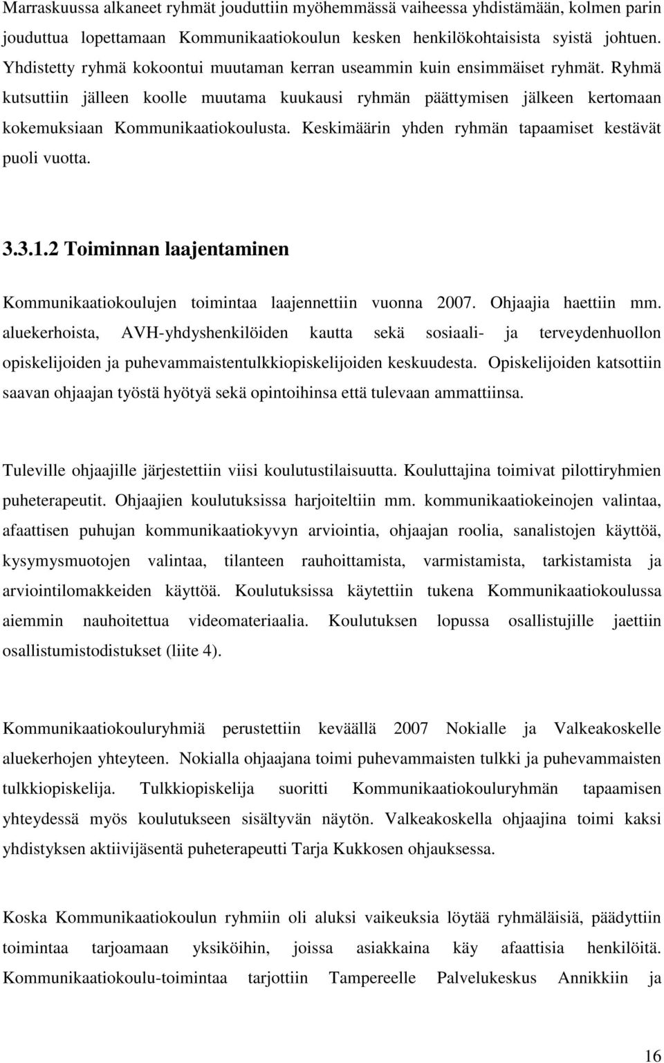 Keskimäärin yhden ryhmän tapaamiset kestävät puoli vuotta. 3.3.1.2 Toiminnan laajentaminen Kommunikaatiokoulujen toimintaa laajennettiin vuonna 2007. Ohjaajia haettiin mm.