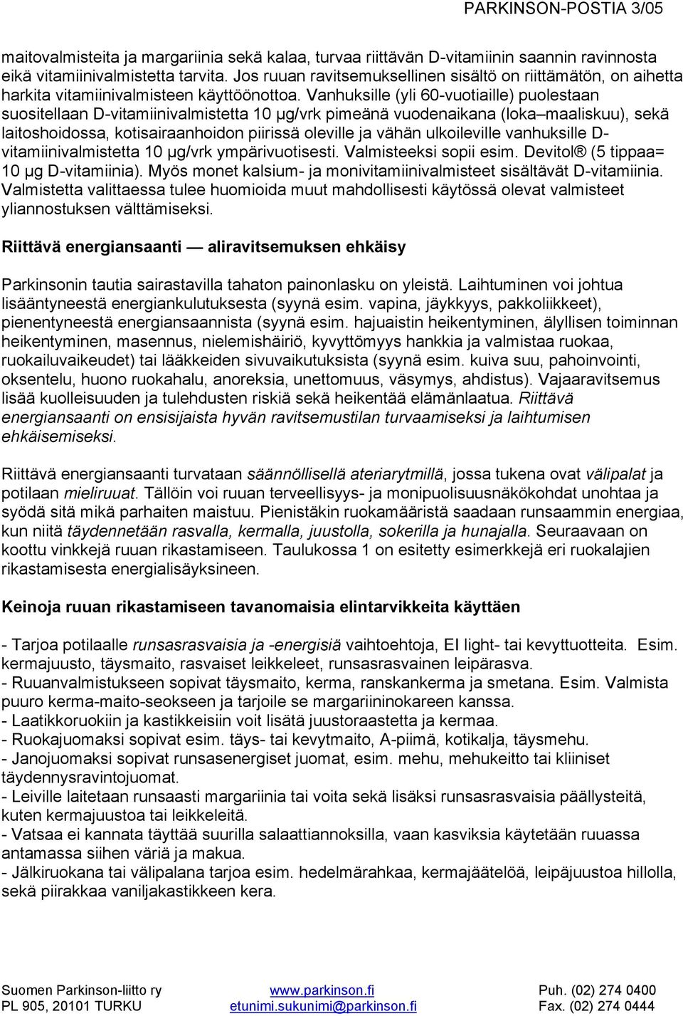 Vanhuksille (yli 60-vuotiaille) puolestaan suositellaan D-vitamiinivalmistetta 10 µg/vrk pimeänä vuodenaikana (loka maaliskuu), sekä laitoshoidossa, kotisairaanhoidon piirissä oleville ja vähän