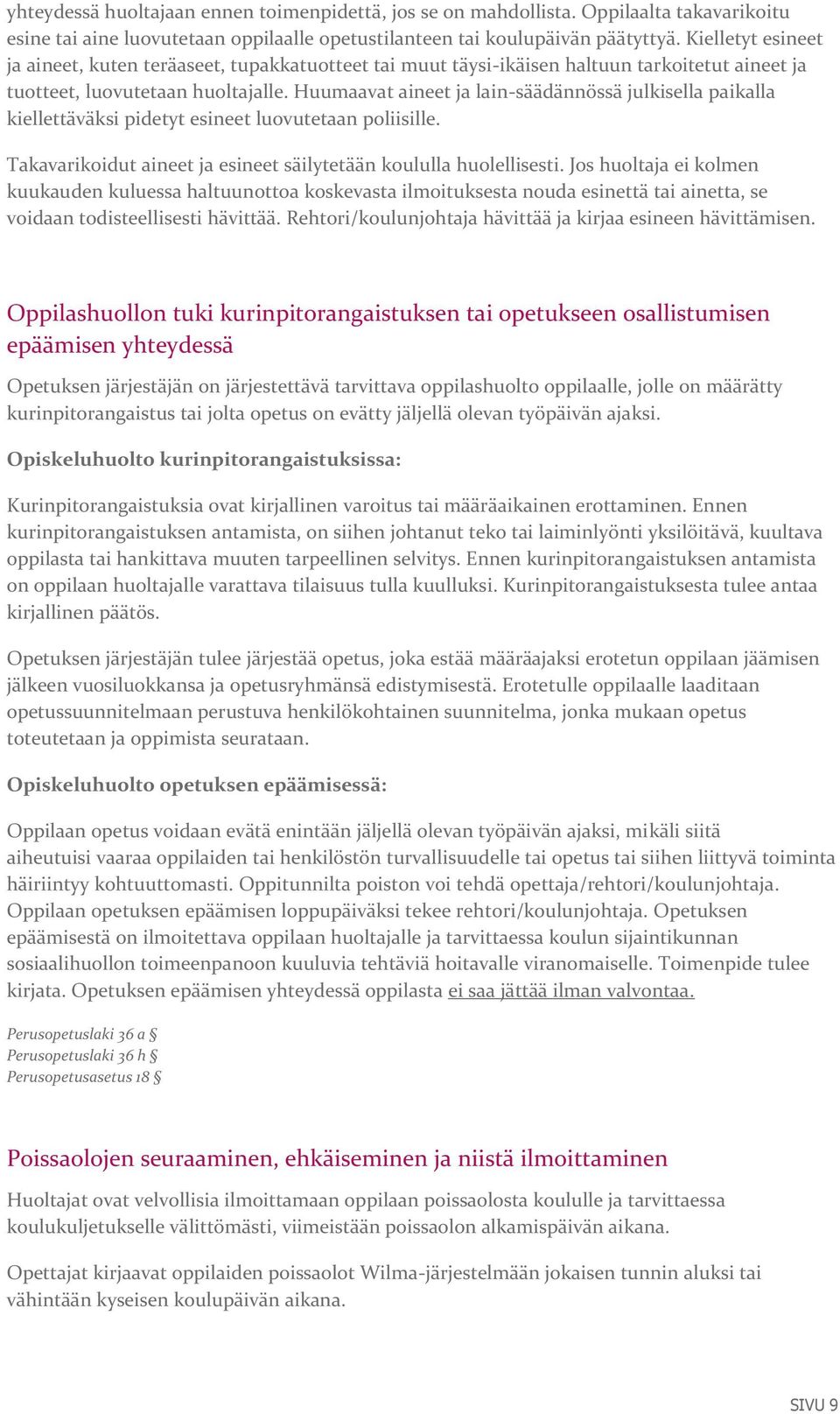 Huumaavat aineet ja lain-säädännössä julkisella paikalla kiellettäväksi pidetyt esineet luovutetaan poliisille. Takavarikoidut aineet ja esineet säilytetään koululla huolellisesti.