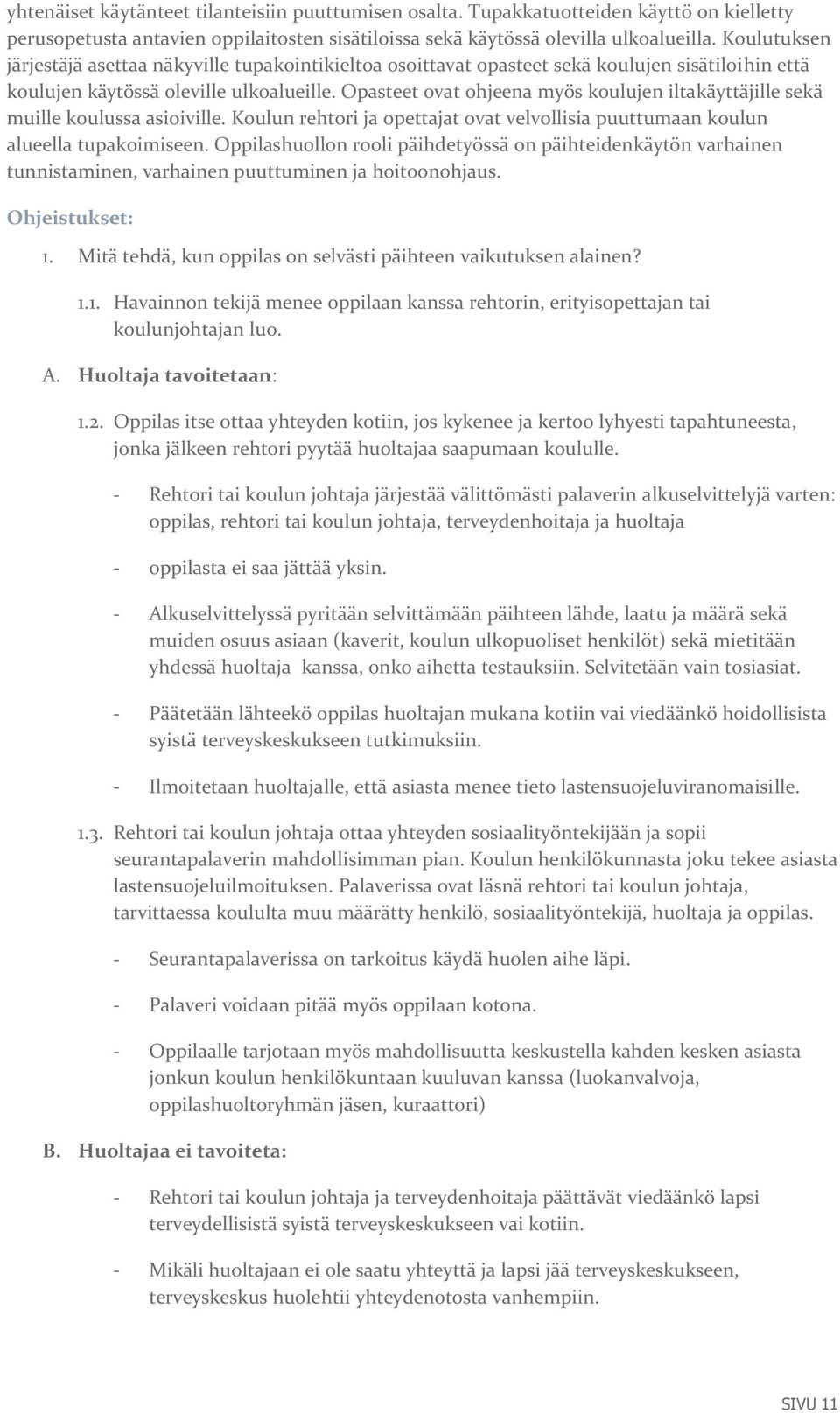 Opasteet ovat ohjeena myös koulujen iltakäyttäjille sekä muille koulussa asioiville. Koulun rehtori ja opettajat ovat velvollisia puuttumaan koulun alueella tupakoimiseen.