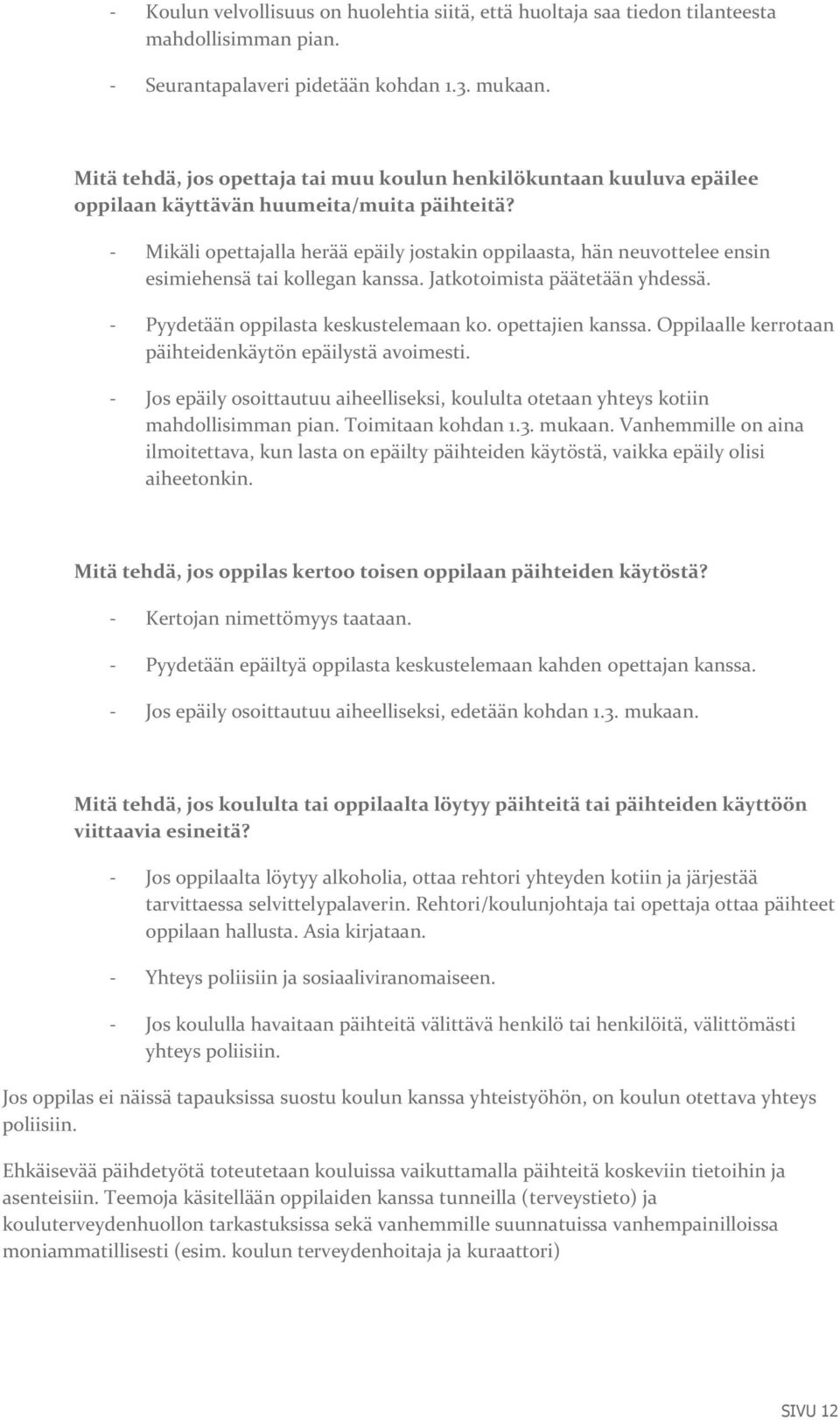 - Mikäli opettajalla herää epäily jostakin oppilaasta, hän neuvottelee ensin esimiehensä tai kollegan kanssa. Jatkotoimista päätetään yhdessä. - Pyydetään oppilasta keskustelemaan ko.