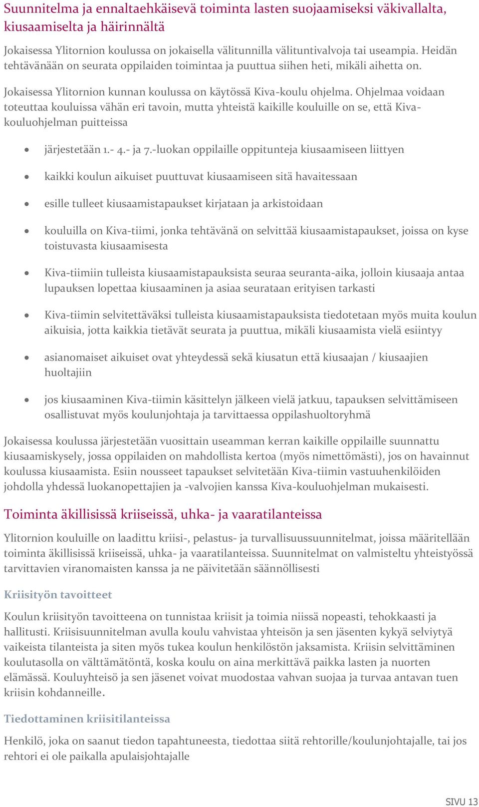 Ohjelmaa voidaan toteuttaa kouluissa vähän eri tavoin, mutta yhteistä kaikille kouluille on se, että Kivakouluohjelman puitteissa järjestetään 1.- 4.- ja 7.