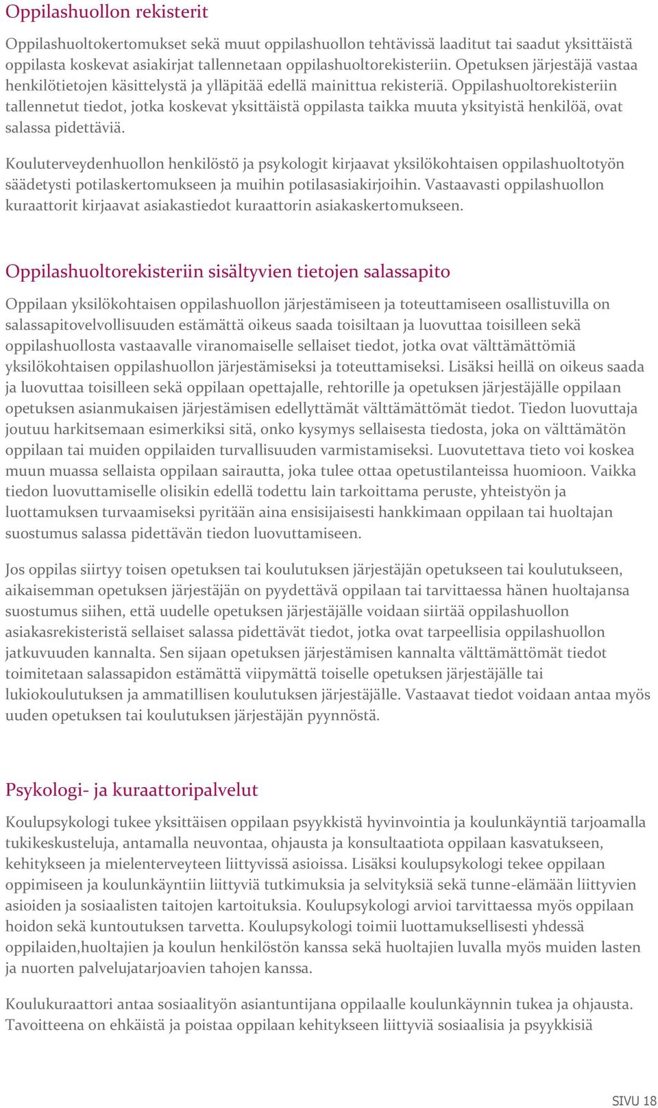 Oppilashuoltorekisteriin tallennetut tiedot, jotka koskevat yksittäistä oppilasta taikka muuta yksityistä henkilöä, ovat salassa pidettäviä.